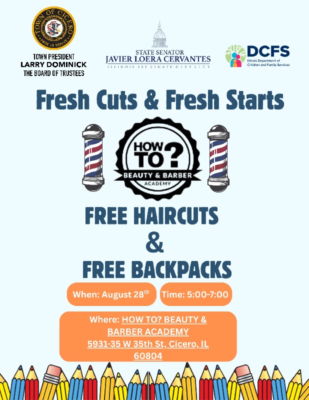 State Senator Javier Loera Cervantes, the town of Cicero and the Illinois Department of Children and Family Services are holding a "Fresh Cuts & Fresh Starts" event at How To? Beauty & Barber Academy from 5-7 p.m. on August 28